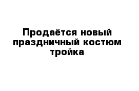 Продаётся новый праздничный костюм-тройка